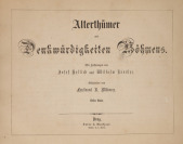 Alterthümer und Denkwürdigkeiten Böhmens. Band I und II [Ferdinand Břetislav Mikovec (1826-1862) Josef Vojtěch Hellich (1807-1880)]